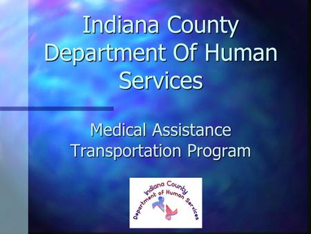 Indiana County Department Of Human Services Medical Assistance Transportation Program.