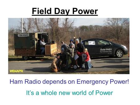 Field Day Power Ham Radio depends on Emergency Power! It’s a whole new world of Power.