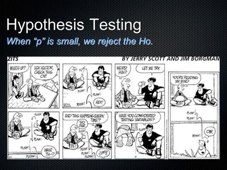 Hypothesis Testing When “p” is small, we reject the Ho.