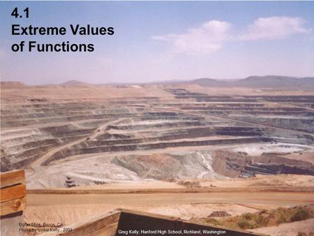 4.1 Extreme Values of Functions Greg Kelly, Hanford High School, Richland, Washington Borax Mine, Boron, CA Photo by Vickie Kelly, 2004.