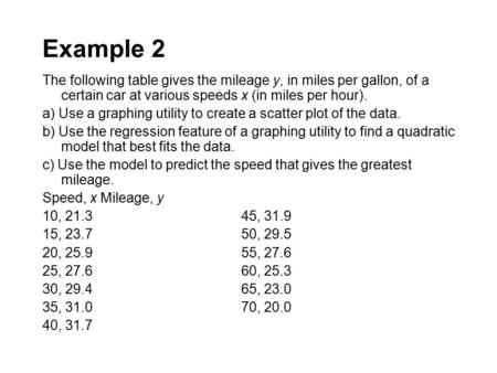 Example 2 The following table gives the mileage y, in miles per gallon, of a certain car at various speeds x (in miles per hour). a) Use a graphing utility.