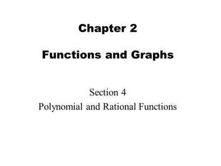 Chapter 2 Functions and Graphs Section 4 Polynomial and Rational Functions.