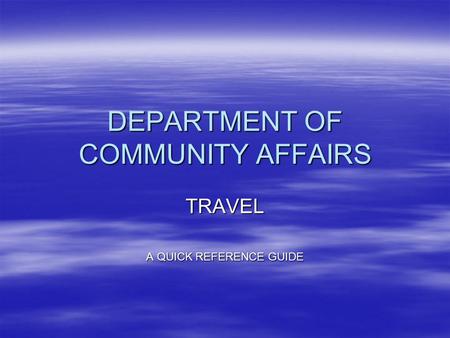 DEPARTMENT OF COMMUNITY AFFAIRS TRAVEL A QUICK REFERENCE GUIDE.