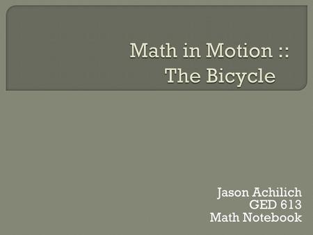 Jason Achilich GED 613 Math Notebook.  There are many examples of math in bicycle frames.  The most basic is the size, Size is measured from the center.