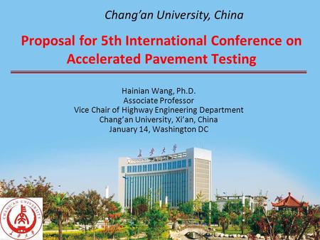 Proposal for 5th International Conference on Accelerated Pavement Testing Hainian Wang, Ph.D. Associate Professor Vice Chair of Highway Engineering Department.