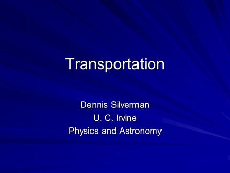 Transportation Dennis Silverman U. C. Irvine Physics and Astronomy.