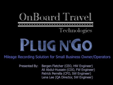 1 Mileage Recording Solution for Small Business Owner/Operators Presented By:Bergen Fletcher (CEO, HW Engineer) Ali Abdul-Hussein (COO, FW Engineer) Patrick.