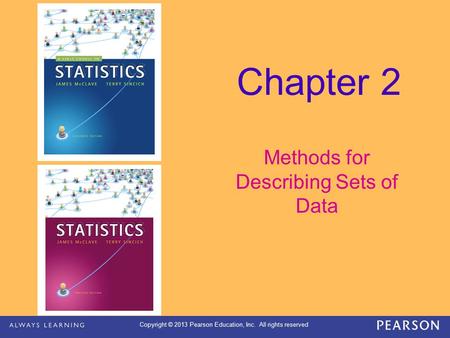 Copyright © 2013 Pearson Education, Inc. All rights reserved Chapter 2 Methods for Describing Sets of Data.