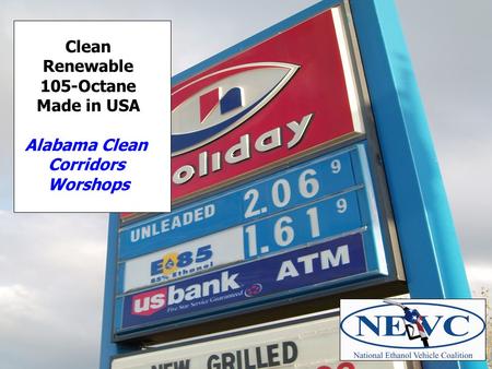National Ethanol Vehicle Coalition Clean Renewable 105-Octane Made in USA Alabama Clean Corridors Worshops.