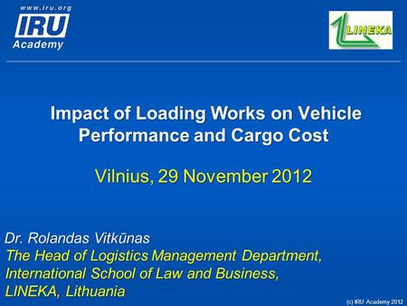 Impact of Loading Works on Vehicle Performance and Cargo Cost Impact of Loading Works on Vehicle Performance and Cargo Cost Vilnius, 29 November 2012 Dr.