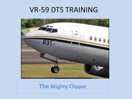 VR-59 DTS TRAINING The Mighty Clipper. Objectives for DTS Basics  Concept of DTS  Learn how to edit DTS profiles  Update GOVCC information and address.