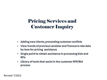  Adding new clients; preventing customer conflicts  View trends of previous Landstar and Transcore rate data by lane for pricing assistance  Single.