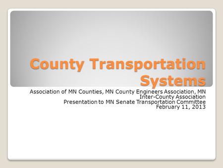 County Transportation Systems Association of MN Counties, MN County Engineers Association, MN Inter-County Association Presentation to MN Senate Transportation.
