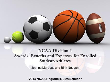 NCAA Division I Awards, Benefits and Expenses for Enrolled Student-Athletes Jobrina Marques and Binh Nguyen 2014 NCAA Regional Rules Seminar.