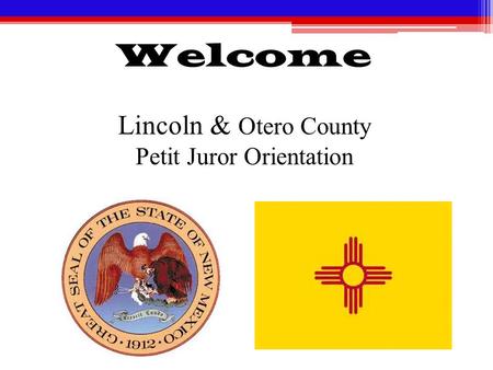 Welcome Lincoln & Otero County Petit Juror Orientation.