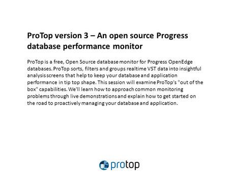 ProTop version 3 – An open source Progress database performance monitor ProTop is a free, Open Source database monitor for Progress OpenEdge databases.