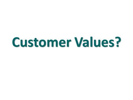 Customer Values?. 1)They review products to identify quality features such as style and technology. 2)They select those features they feel provide personal.