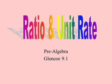 Pre-Algebra Glencoe 9.1 A ratio is a comparison of two numbers or measures using division. A ratio can be written three ways: 3:53/5 3 to 5 BACK.