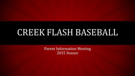 Parent Information Meeting 2015 Season CREEK FLASH BASEBALL.