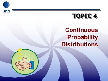 TOPIC 4 Continuous Probability Distributions. Start Thinking As a web designer you face a task, one that involves a continuous measurement of downloading.
