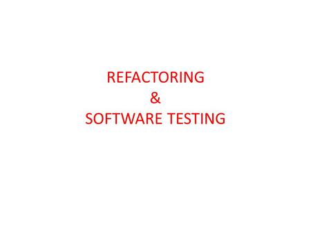 REFACTORING & SOFTWARE TESTING. Refactoring  Refactoring is the process of altering source code so as to leave its existing functionality unchanged.