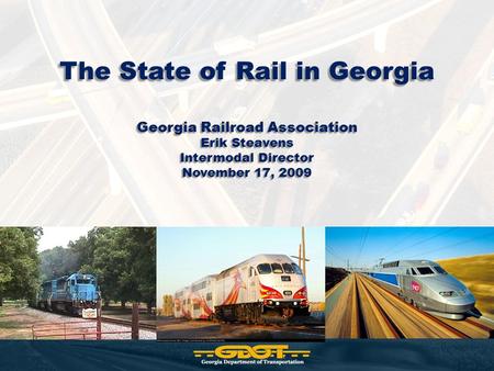 The State of Rail in Georgia Georgia Railroad Association Erik Steavens Intermodal Director November 17, 2009.