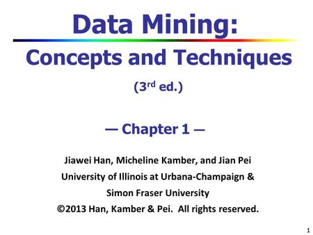 Data Mining: Concepts and Techniques (3rd ed.) — Chapter 1 —