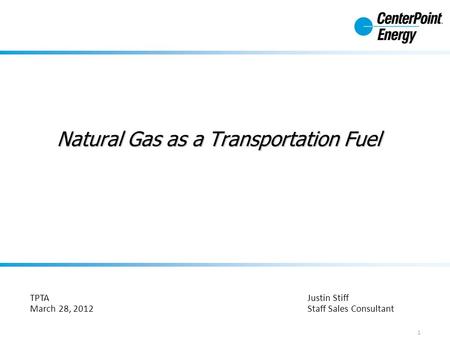 Natural Gas as a Transportation Fuel Justin Stiff Staff Sales Consultant 1 TPTA March 28, 2012.