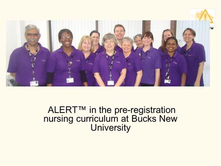 ALERT TM ALERT™ in the pre-registration nursing curriculum at Bucks New University.