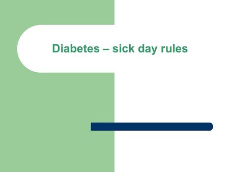 Diabetes – sick day rules. Scenario Katie is a 15 year old girl with diabetes 3 day history of cough productive of green sputum, shortness of breath and.