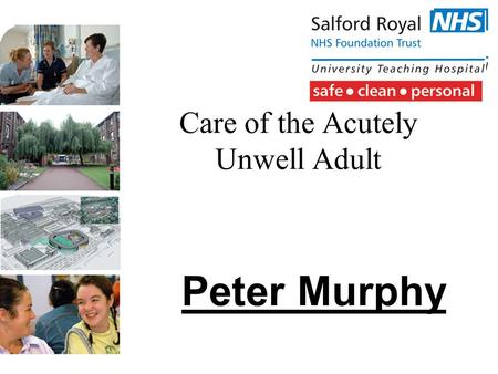Care of the Acutely Unwell Adult Peter Murphy. “If a thing is hard to do, then it isn’t worth doing”