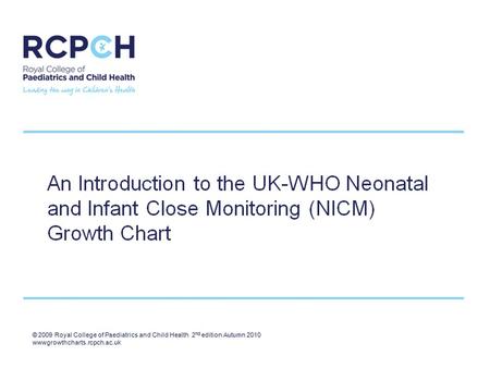 An Introduction to the UK-WHO Neonatal and Infant Close Monitoring (NICM) Growth Chart.
