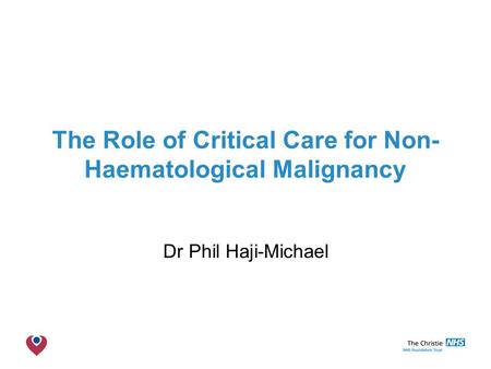 The Christie NHS Foundation Trust The Role of Critical Care for Non- Haematological Malignancy Dr Phil Haji-Michael.