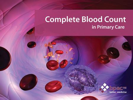 Complete blood count in primary care. Key points/purpose  Provide an overview of the use of the complete blood count in primary care  Provide advice.