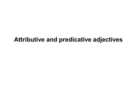 Attributive and predicative adjectives. A few adjectives such as old, late and heavy can take on a different meaning when used attributively.