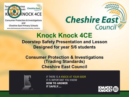 Knock Knock 4CE Doorstep Safety Presentation and Lesson Designed for year 5/6 students Consumer Protection & Investigations (Trading Standards) Cheshire.
