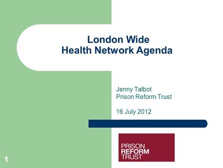 11 London Wide Health Network Agenda Jenny Talbot Prison Reform Trust 16 July 2012.