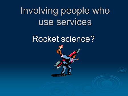 Involving people who use services Rocket science?.