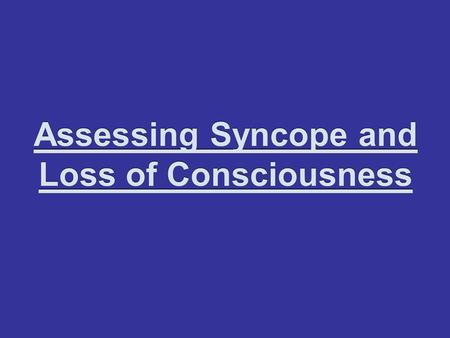 Assessing Syncope and Loss of Consciousness. SYNCOPE 70 yr old male presents following syncopal episode while shopping. He has had 2 previous syncopal.