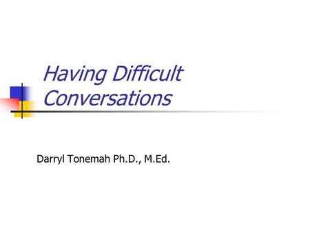 Having Difficult Conversations Darryl Tonemah Ph.D., M.Ed.