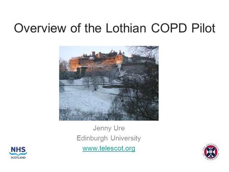 Overview of the Lothian COPD Pilot Jenny Ure Edinburgh University www.telescot.org.