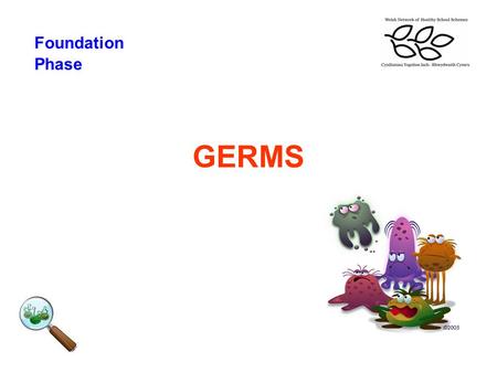 GERMS Foundation Phase. What we need to learn Foundation Phase To understand what germs are and how they spread To understand the importance of good hygiene.