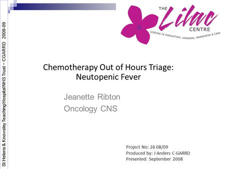 Chemotherapy Out of Hours Triage: Neutopenic Fever Jeanette Ribton Oncology CNS Project No: 26 08/09 Produced by: J Anders C-GARRD Presented: September.