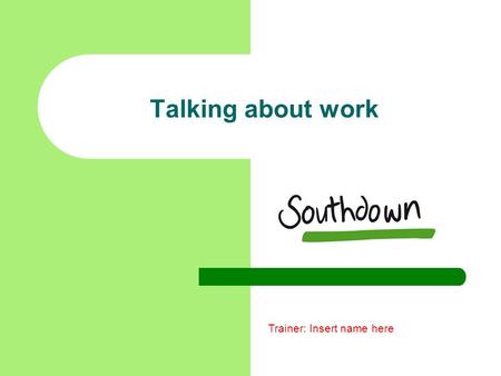 Talking about work Trainer: Insert name here. Aim of today To provide [Employment Specialists] with a short training session to be able to support recovery.