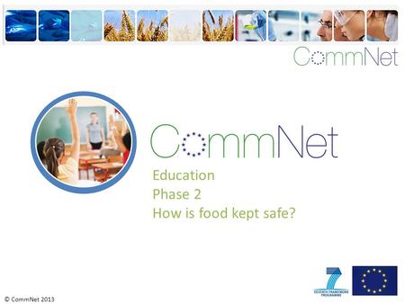 © CommNet 2013 Education Phase 2 How is food kept safe?