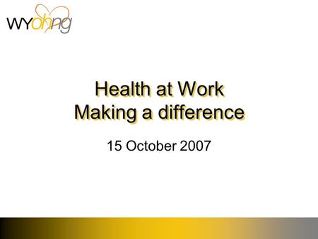 Health at Work Making a difference 15 October 2007.