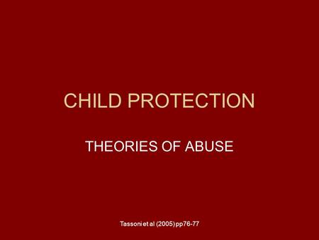 CHILD PROTECTION THEORIES OF ABUSE Tassoni et al (2005) pp76-77.