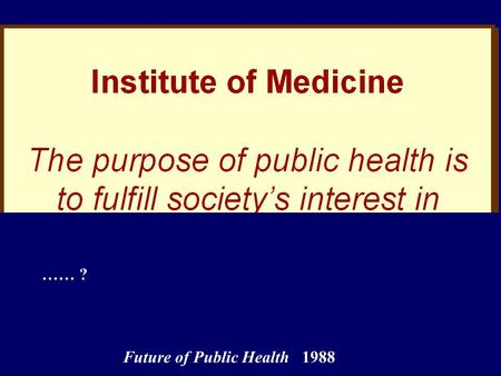 Future of Public Health 1988 …… ?. I Believe: The Greatest Threat to Americans’ Health is How We Manage Our Wealth Supersizing and the Quality of American.