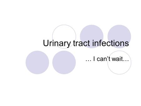 Urinary tract infections … I can’t wait…. Symptoms of UTI: Dysuria, frequency, urgency, suprapubic tenderness, haematuria, polyuria.