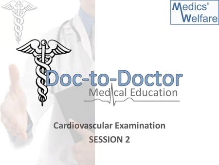 Cardiovascular Examination SESSION 2. Overview of Session An introduction to physical examinations Systematic run through of cardiovascular examination.